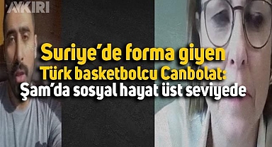 Suriye'de forma giyen Türk basketbolcu Canbolat:Şam'da sosyal hayat üst seviyede