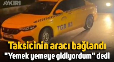 Taksicinin aracı bağlandı,