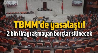 TBMM'de yasalaştı: 2 bin lirayı aşmayan borçlar silinecek