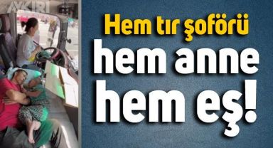 Tır şoförü kadının eşi ve çocuğu için yaptıkları