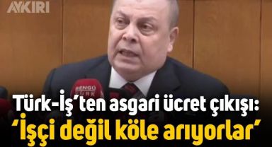Türk-İş'ten asgari ücret çıkışı: