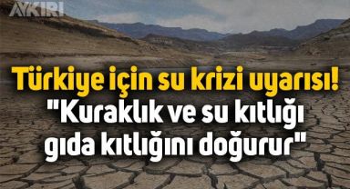 Türkiye için su krizi uyarısı: