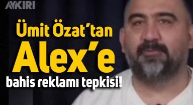 Ümit Özat'tan Alex'e çok sert bahis reklamı tepkisi