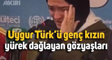 Uygur Türk'ü genç kızın gözyaşları yürekleri dağladı