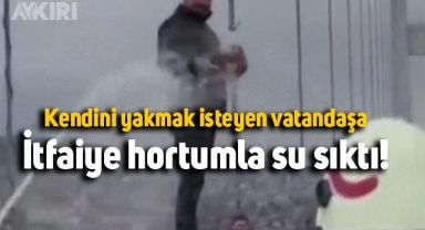 Üzerine benzin dökerek kendini yakmak isteyen vatandaşa hortumla su sıkıldı