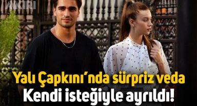 Yalı Çapkını dizisinde sürpriz ayrılık: Kendi isteğiyle diziden ayrıldı