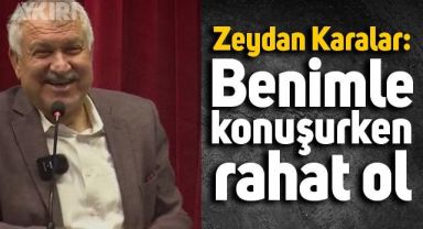 Zeydan Karalar kendisi ile konuşan gence bunları söyledi: Benimle konuşurken rahat ol