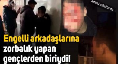 Zonguldak Ereğli'de engelli arkadaşlarına zorbalık yapan gençlerden biriydi
