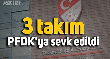  3 takım PFDK'ya sevk edildi 