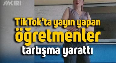 Bazı öğretmenler TikTok'ta yayın yapmayı akım haline getirdi