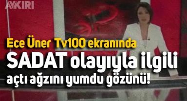 Ece Üner'den Tv100 ekranında SADAT olayıyla ilgili ilginç sözler