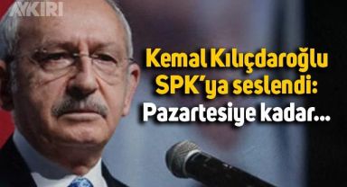 Kemal Kılıçdaroğlu'ndan SPK'ya: Pazartesiye kadar mühlet