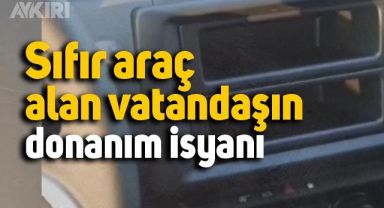 Sıfır kilometre Dacıa marka araç alan vatandaşın donanım isyanı