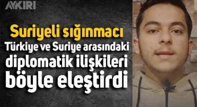 Türkiye ve Suriye arasındaki diplomatik ilişkiler, Suriyeli sığınmacı tarafından böyle eleştirildi