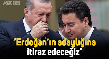 Ali Babacan: Erdoğan'ın adaylığına itiraz edeceğiz