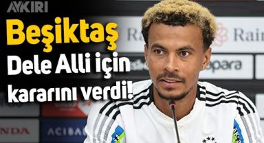 Beşiktaş, Dele Alli için kararını verdi