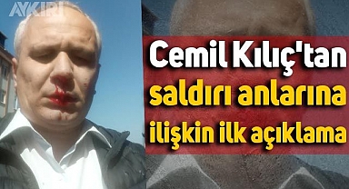 Cemil Kılıç'tan saldırı anlarına ilişkin ilk açıklama