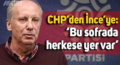 CHP'den Muharrem İnce'ye mesaj: Bu sofrada herkese yer var