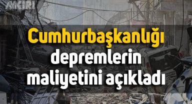 Cumhurbaşkanlığı depremlerin maliyetini açıkladı: 103,6 milyar dolar