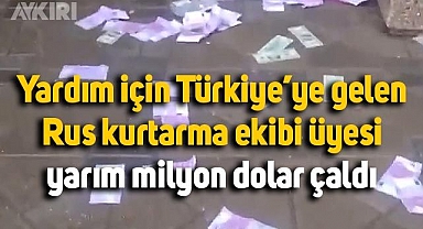 Deprem için Türkiye'ye gelen Rus kurtarma ekibi yarım milyon Euro çaldı