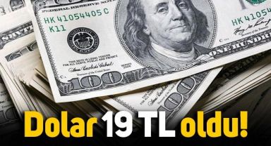 Dolar 19 liraya yükseldi