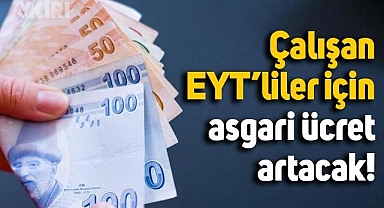 Emekli olduktan sonra çalışan EYT'liler için asgari ücret artacak! Milyonlarca kişiyi ilgilendiriyor