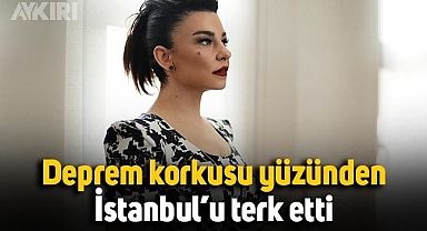 Fatma Turgut, deprem nedeniyle İstanbul'u terk etti