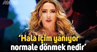 Hadise'den deprem paylaşımı: Hala içim yanıyor, normale dönmek nedir