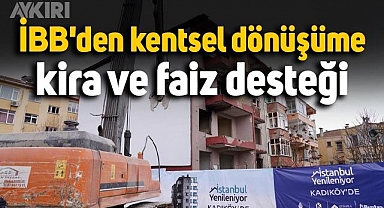 İBB'den kentsel dönüşüme kira ve faiz desteği
