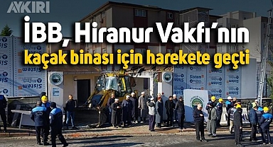 İBB, Hiranur Vakfı’nın Sancaktepe’deki kaçak binasının yıkımına başladı