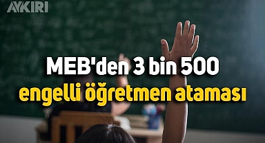 MEB, 3 bin 500 engelli öğretmen ataması yapacak: Başvuru tarihi belli oldu