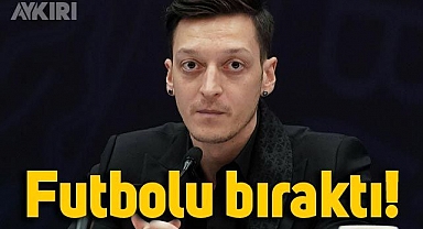 Mesut Özil futbolu bıraktı