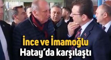 Muharrem İnce ve Ekrem İmamoğlu Hatay'da karşılaştı