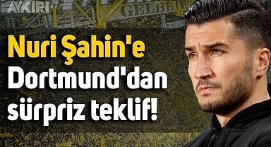 Nuri Şahin'e Borussia Dortmund'dan sürpriz teklif