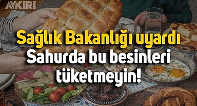 Sağlık Bakanlığı uyardı: Bu yiyecekleri sahurda yemeyin