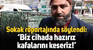 Sokak röportajında söylendi: Biz Hizbullahcıyız, cihada hazırız, kafalarını keseriz