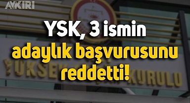 Yüksek Seçim Kurulu, 3 kişinin Cumhurbaşkanı adaylığı başvurusunu reddetti