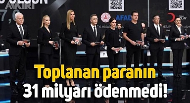 Deprem için toplanan yardımların 31 milyar liralık kısmı yatırılmadı!