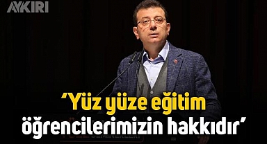 Ekrem İmamoğlu: Yüz yüze eğitim, öğrencilerimizin hakkıdır, üniversite yaşamın bir parçasıdır