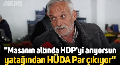 Seçim röportajında konuşan vatandaş: Masanın altında HDP'yi arıyorsun yatağından HÜDA Par çıkıyor