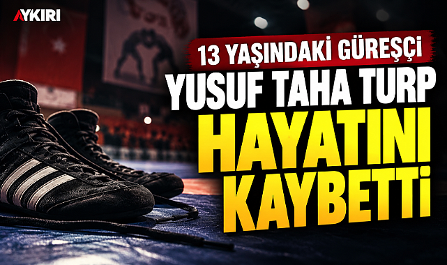13 yaşındaki güreşçi Yusuf Taha Turp hayatını kaybetti