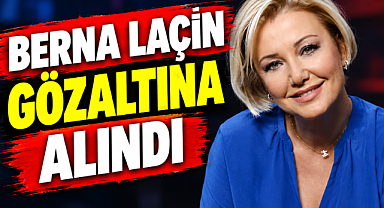 Berna Laçin gözaltında!