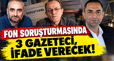 Fon soruşturmasında yeni gelişme: 3 gazeteci ifade verecek