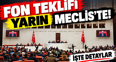 Fon teklifi yarın Meclis'e geliyor! İşte detaylar...