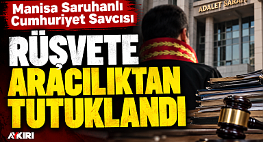 Savcı, rüşvete aracılıktan tutuklandı!