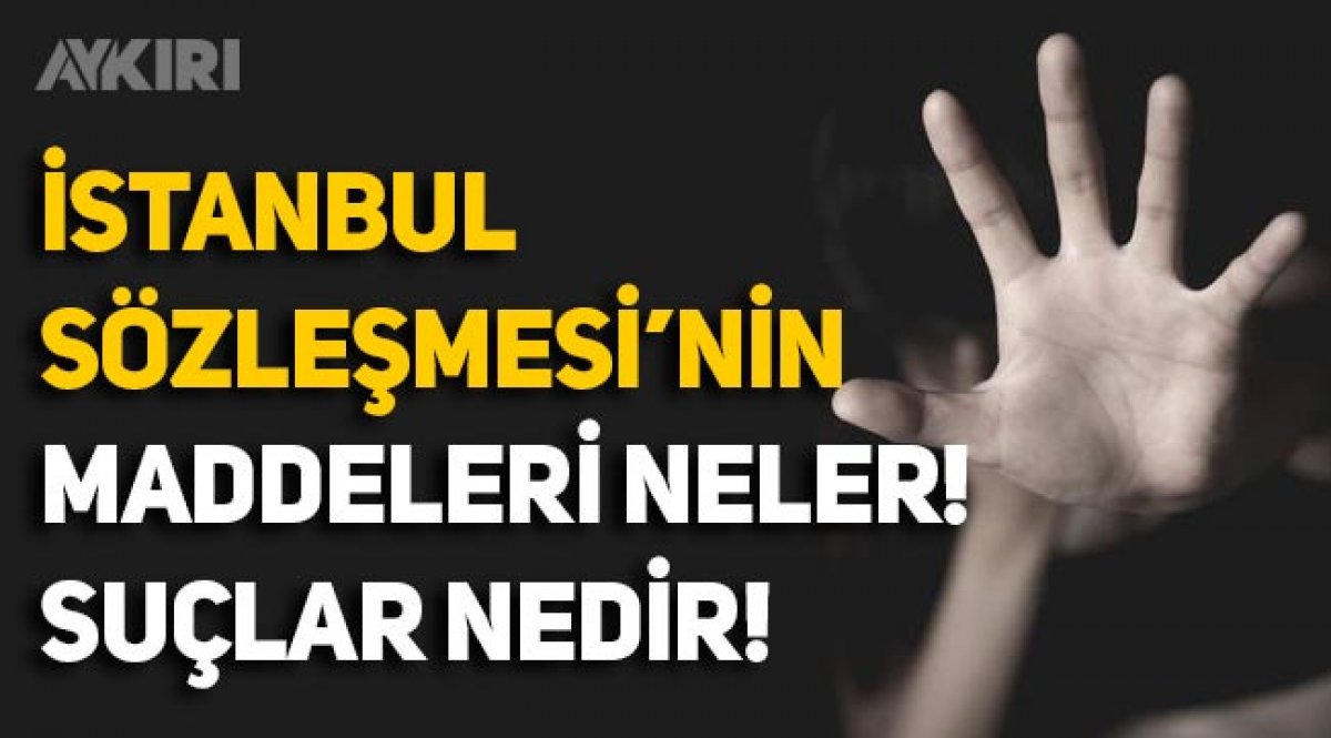 istanbul sozlesmesi nedir istanbul sozlesmesi nin maddeleri neler sozlesmedeki suclar neler gundem aykiri haber sitesi