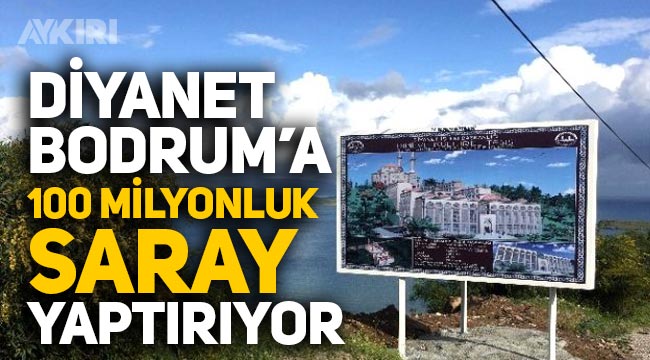 Diyanet Bodrum'a Saray yaptırıyor, maliyeti 100 milyonu aştı 1